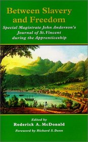 Between Slavery and Freedom: Special Magistrate John Anderson's Journal of St. Vincent During the Apprenticeship (Early American Studies)