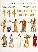 Vierhundertvierundvierzig (444) Menschen der Bibel. Das illustrierte Who is Who.