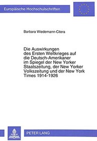 Die Auswirkungen des Ersten Weltkrieges auf die Deutsch-Amerikaner im Spiegel der New Yorker Staatszeitung, der New Yorker Volkszeitung, und der New York ... History and allied studies) (German Edition)