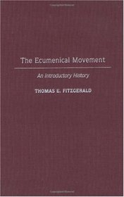 The Ecumenical Movement: An Introductory History (Contributions to the Study of Religion)