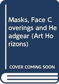 Masks, face coverings, and headgear (An Art horizons book)