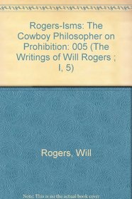Rogers-Isms: The Cowboy Philosopher on Prohibition (The Writings of Will Rogers ; I, 5)
