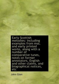 Early Scottish melodies: including examples from mss. and early printed works, along with a number o