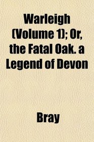 Warleigh (Volume 1); Or, the Fatal Oak. a Legend of Devon