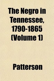 The Negro in Tennessee, 1790-1865 (Volume 1)