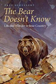 The Bear Doesn't Know: Life and Wonder in Bear Country