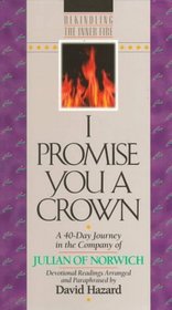 I Promise You a Crown: A 40-Day Journey in the Company of Julian of Norwich (Rekindling the Inner Fire)