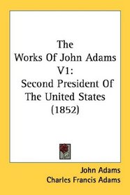 The Works Of John Adams V1: Second President Of The United States (1852)