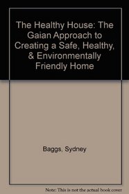 The Healthy House: The Gaian Approach to Creating a Safe, Healthy,  Environmentally Friendly Home