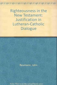 Righteousness in the New Testament: Justification in Lutheran-Catholic Dialogue