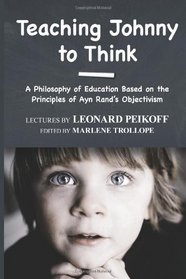 Teaching Johnny to Think: A Philosophy of Education Based on the Principles of Ayn Rand's Objectivism