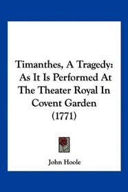 Timanthes, A Tragedy: As It Is Performed At The Theater Royal In Covent Garden (1771)