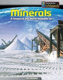Minerals: A Resource Our World Depends On (Heinemann Infosearch, Managing Our Resources)