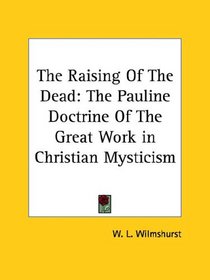 The Raising Of The Dead: The Pauline Doctrine Of The Great Work in Christian Mysticism