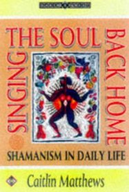 Singing the Soul Back Home: Shamanism in Daily Life (Earth Quest)