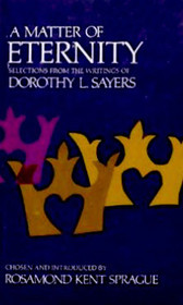 A Matter of Eternity: Selections from the Writings of Dorothy L. Sayers