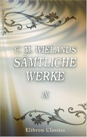 C. M. Wielands smtliche Werke: Band IX. Gedichte (German Edition)