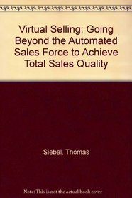 Virtual Selling: Going Beyond the Automated Sales Force to Achieve Total Sales Quality