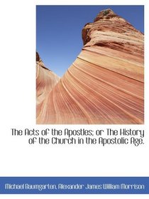 The Acts of the Apostles; or The History of the Church in the Apostolic Age.