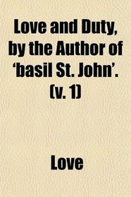 Love and Duty, by the Author of 'basil St. John'. (v. 1)