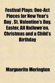 Festival Plays; One-Act Pieces for New Year's Day , St. Valentine's Day, Easter, All Hallowe'en, Christmas and a Child's Birthday