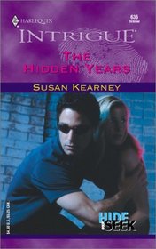 The Hidden Years (Hide and Seek, Bk 1) (Harlequin Intrigue, No 636)