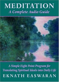 Meditation: A Complete Audio Guide : A Simple Eight Point Program for Translating Spiritual Ideals into Daily Life