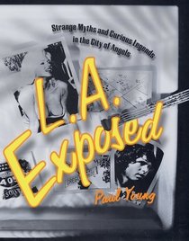 L.A. Exposed: Strange Myths and Curious Legends in the City of Angels