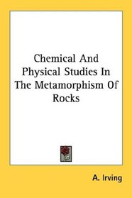 Chemical And Physical Studies In The Metamorphism Of Rocks