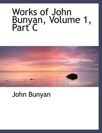 Works of John Bunyan, Volume 1, Part C