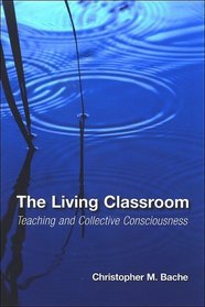 The Living Classroom: Teaching and Collective Consciousness (Suny Series in Transpersonal and Humanistic Psychology)