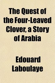 The Quest of the Four-Leaved Clover, a Story of Arabia