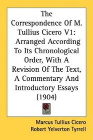 The Correspondence Of M. Tullius Cicero V1: Arranged According To Its Chronological Order, With A Revision Of The Text, A Commentary And Introductory Essays (1904)