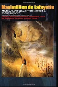 ANUNNAKI AND ULEMA FROM 450,000 B.C. TO THE PRESENT. De Lafayette Thematic Encyclopedia-Revised And Expanded.: Everything About the Extraterrestrial, Intraterrestrial,Occult ... Supernatural World of the Anunnaki. Volume 3