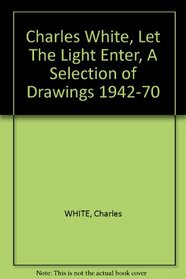 Charles White: Let the Light Enter, A Selection of Drawings, 1942-1970. January 10 - Mary 7, 2009.