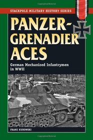 Panzergrenadier Aces: German Mechanized Infantrymen in World War II (Stackpole Military History)