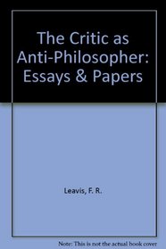 The Critic As Anti-Philosopher: Essays and Papers