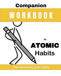 Companion Workbook:  Atomic Habits: Start developing great habits