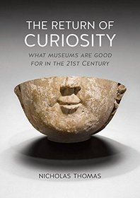 The Return of Curiosity: What Museums are Good For in the 21st Century