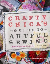 Crafty Chica's Guide to Artful Sewing: Fabu-Low-Sew Projects for the Everyday Crafter