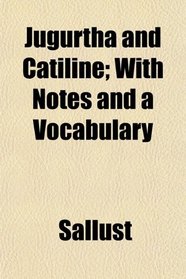 Jugurtha and Catiline; With Notes and a Vocabulary