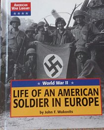 Life of an American Soldier in Europe: World War II (American War Library)