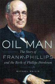 Oil Man: The Story of Frank Phillips and the Birth of Phillips Petroleum