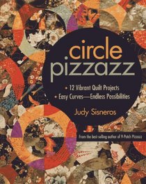 Circle Pizzazz: 12 Vibrant Quilt Projects  Easy Curves - Endless Possibilities