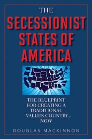 The Secessionist States of America: The Blueprint for Creating a Traditional Values Country . . . Now