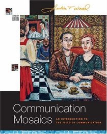Communication Mosaics : An Introduction to the Field of Communication (with CD-ROM, SpeechBuilder Express, and InfoTrac)