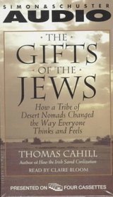 The Gifts of the Jews : How a Tribe of Desert Nomads Changed the Way Everyone Thinks and Feels