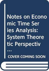 Notes on Economic Time Series Analysis: System Theoretic Perspectives (Lecture Notes in Economics and Mathematical Systems)