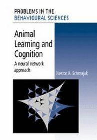 Animal Learning and Cognition : A Neural Network Approach (Problems in the Behavioural Sciences)
