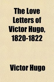 The Love Letters of Victor Hugo, 1820-1822